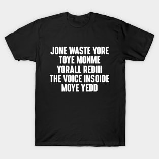 JONE WASTE YORE TOYE MONME YORALL REDIII THE VOICE INSOIDE MOYE YEDD T-Shirt